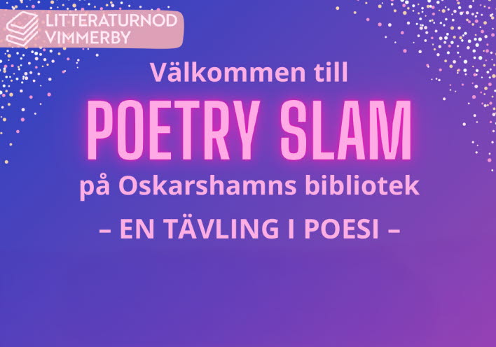 Affisch med lila bakgrund, logga Litteraturnod Vimmerby och texten: Välkommen till Poetry Slam på Oskarshamns bibliotek - en tävling i poesi.